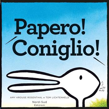 Papero! Coniglio! - Amy Krouse Rosenthal, Tom Lichtenheld - Libro Nord-Sud 2018, Libri illustrati | Libraccio.it