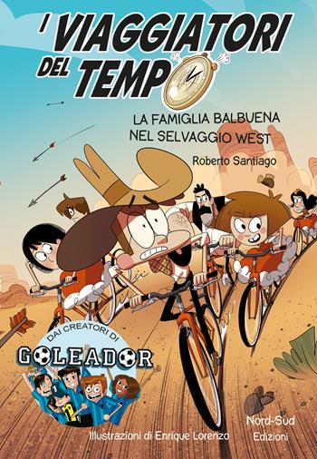 I viaggiatori del tempo. La famiglia Balbuena nel selvaggio West - Roberto Santiago - Libro Nord-Sud 2018, Narrativa | Libraccio.it