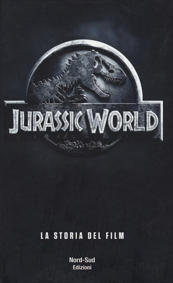 Jurassic world. La storia del film  - Libro Nord-Sud 2018, Narrativa | Libraccio.it