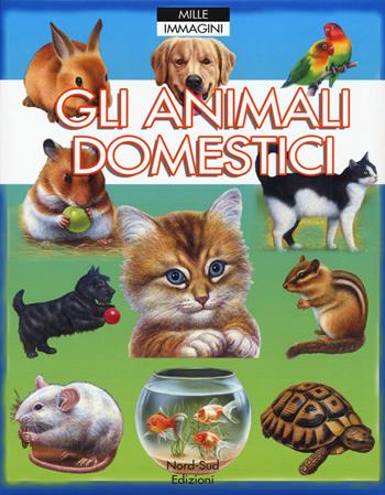 Gli animali domestici. Ediz. a colori - Emilie Beaumont, Patricia Reinig - Libro Nord-Sud 2018, Mille immagini | Libraccio.it