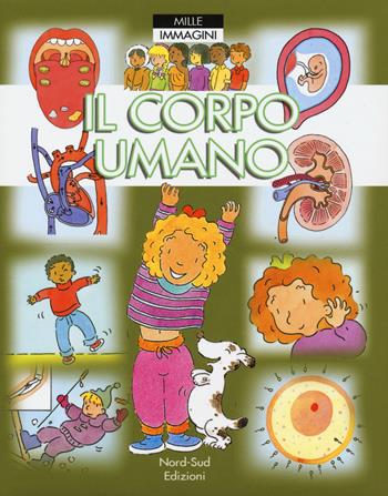 Il corpo umano. Ediz. a colori - Philippe Simon - Libro Nord-Sud 2018, Mille immagini | Libraccio.it