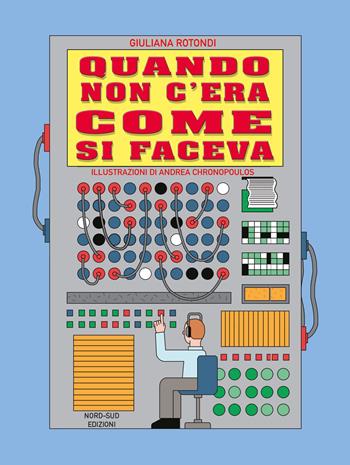 Quando non c'era come si faceva? - Giuliana Rotondi - Libro Nord-Sud 2018, Libri illustrati | Libraccio.it