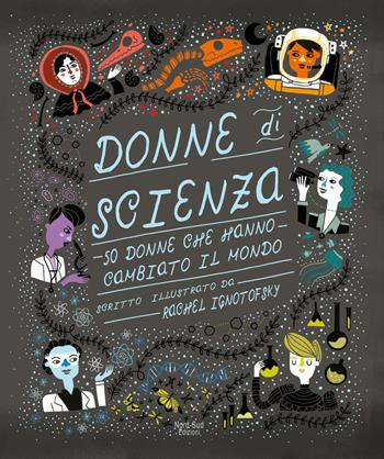 Donne di scienza. 50 donne che hanno cambiato il mondo. Ediz. a colori - Rachel Ignotofsky - Libro Nord-Sud 2018, Libri illustrati | Libraccio.it
