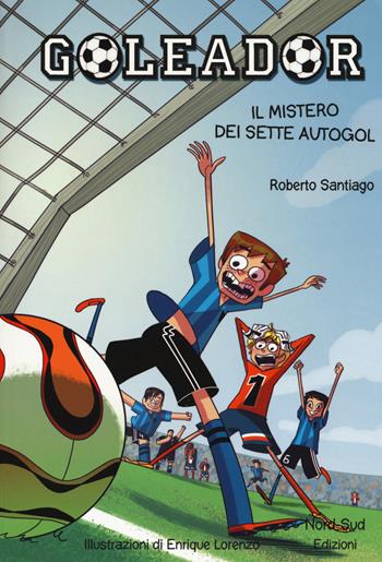 Il mistero dei sette autogol. Goleador. Vol. 2 - Roberto Santiago - Libro Nord-Sud 2019, Narrativa | Libraccio.it