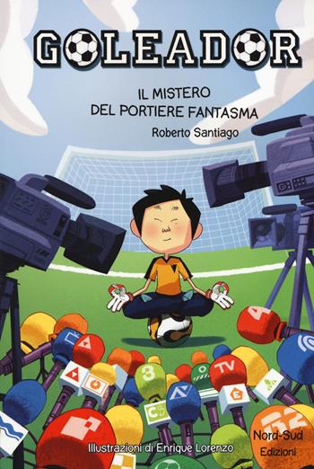 Il mistero del portiere fantasma. Goleador. Vol. 3 - Roberto Santiago - Libro Nord-Sud 2019, Narrativa | Libraccio.it