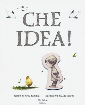 Che idea! - Kobi Yamada - Libro Nord-Sud 2018, Libri illustrati | Libraccio.it