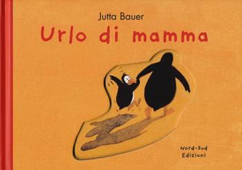 Urlo di mamma. Ediz. a colori - Jutta Bauer - Libro Nord-Sud 2018, Libri illustrati | Libraccio.it