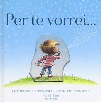 Per te vorrei.... Ediz. a colori - Amy Krouse Rosenthal, Tom Lichtenheld - Libro Nord-Sud 2018, Libri illustrati | Libraccio.it