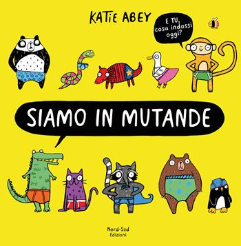 Siamo in mutande. Ediz. a colori - Katie Abey - Libro Nord-Sud 2019, Libri illustrati | Libraccio.it