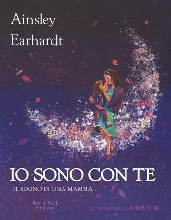 Io sono con te. Il sogno di una mamma. Ediz. a colori - Ainsley Earhardt, Kathryn Cristaldi - Libro Nord-Sud 2019, Libri illustrati | Libraccio.it