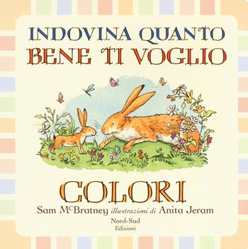 Indovina quanto bene ti voglio. Colori. Ediz. a colori - Sam McBratney - Libro Nord-Sud 2019 | Libraccio.it