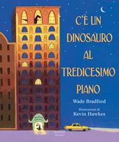 C'è un dinosauro al tredicesimo piano. Ediz. a colori