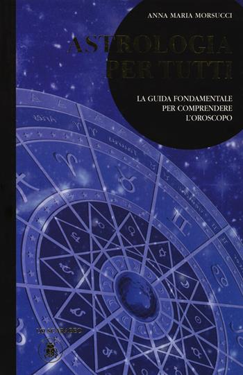 Astrologia per tutti - Anna Maria Morsucci - Libro Lo Scarabeo 2017 | Libraccio.it