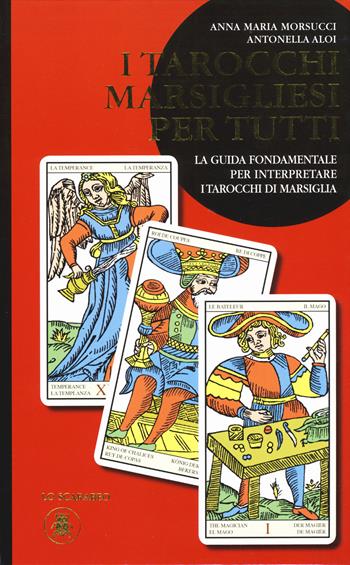 I tarocchi marsigliesi per tutti. La guida fondamentale per interpretare i tarocchi di Marsiglia - Anna Maria Morsucci, Antonella Aloi - Libro Lo Scarabeo 2017 | Libraccio.it