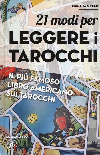 21 modi per leggere i tarocchi - Mary K. Greer - Libro Lo Scarabeo 2018 | Libraccio.it