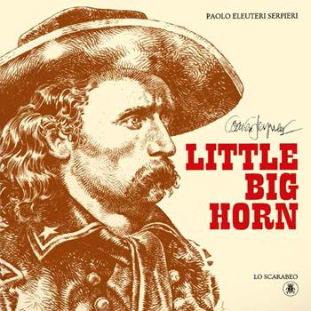 Little Big Horn - Paolo Eleuteri Serpieri - Libro Lo Scarabeo 2020 | Libraccio.it