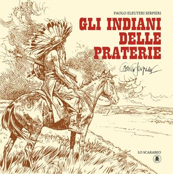 Gli indiani delle praterie - Paolo Eleuteri Serpieri - Libro Lo Scarabeo 2021 | Libraccio.it