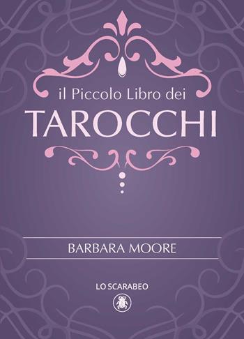 Il piccolo libro dei tarocchi - Barbara Moore - Libro Lo Scarabeo 2023 | Libraccio.it