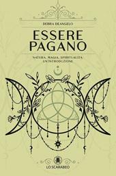 Essere pagano. Natura, magia, spiritualità: un'introduzione