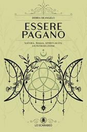 Essere pagano. Natura, magia, spiritualità: un'introduzione