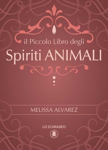 Il piccolo libro degli spiriti animali - Melissa Alvarez - Libro Lo Scarabeo 2023, Piccoli libri | Libraccio.it