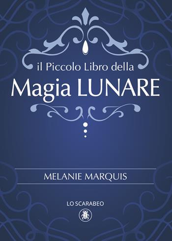 Piccolo libro della magia lunare - Melanie Marquis - Libro Lo Scarabeo 2024 | Libraccio.it