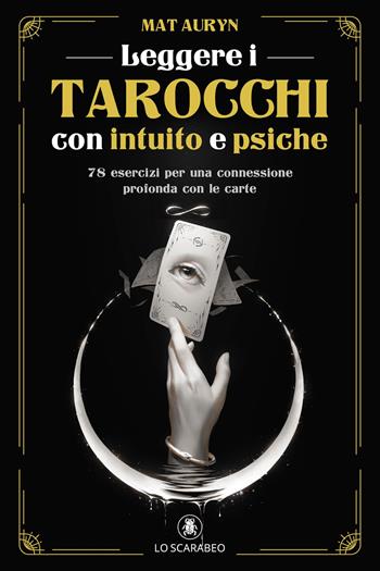 Leggere i tarocchi con intuito e psiche. 78 esercizi per una connessione profonda con le carte - Mat Auryn - Libro Lo Scarabeo 2025 | Libraccio.it