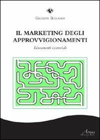 Il marketing degli approvigionamenti. Lineamenti essenziali - Giuseppe Bellanti - Libro Campano Edizioni 2011 | Libraccio.it