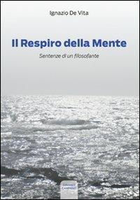 Il respiro della mente. Sentenze di un filosofante - Ignazio De Vita - Libro Campano Edizioni 2012 | Libraccio.it