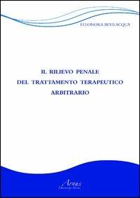Il rilievo penale del trattamento terapeutico arbitrario - Eleonora Bevilacqua - Libro Campano Edizioni 2013 | Libraccio.it