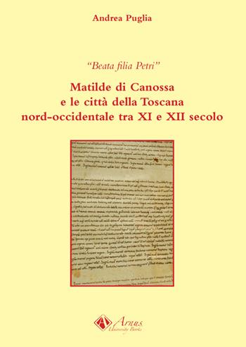 Beata filia Petri. Matilde di Canossa e le città della Toscana nord-occidentale tra XI e XII secolo - Andrea Puglia - Libro Campano Edizioni 2013 | Libraccio.it