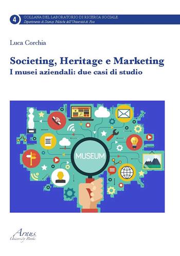 Societing, heritage e marketing. I musei aziendali. Due casi di studio - Luca Corchia - Libro Campano Edizioni 2015 | Libraccio.it