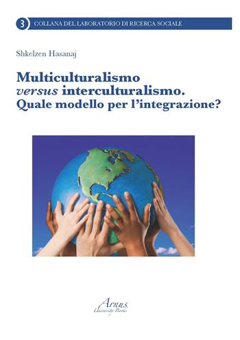 Multiculturalismo versus interculturalismo. Quale modello per l'integrazione? - Shkelzen Hasanaj - Libro Campano Edizioni 2018, Arnus. Collegio di sociologia | Libraccio.it