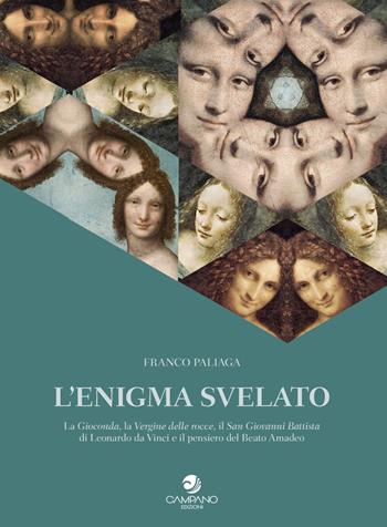 L'enigma svelato La Gioconda, la Vergine delle rocce, il San Giovanni Battista di Leonardo da Vinci e il pensiero del Beato Amadeo - Franco Paliaga - Libro Campano Edizioni 2018 | Libraccio.it