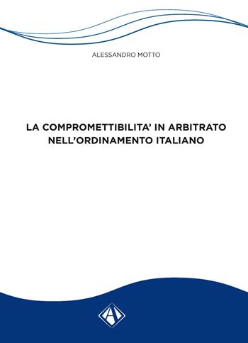 La compromettibilità in arbitrato nell'ordinamento italiano - Alessandro Motto - Libro Campano Edizioni 2018, Arnus. Collegio di sociologia | Libraccio.it
