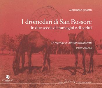 I dromedari di San Rossore in due secoli di immagini e scritti - Alessandro Moretti - Libro Campano Edizioni 2022, Pisa dei miracoli | Libraccio.it