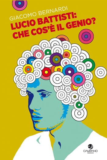 Lucio Battisti: che cos'è il genio? - Giacomo Bernardi - Libro Campano Edizioni 2018 | Libraccio.it