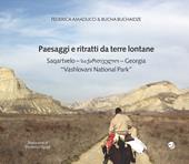 Paesaggi e ritratti da terre lontane Saqartvelo-Georgia «Vashlovani National Park». Ediz. italiana e inglese