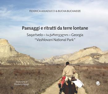 Paesaggi e ritratti da terre lontane Saqartvelo-Georgia «Vashlovani National Park». Ediz. italiana e inglese - Federica Amaducci, Bucha Buchaidze - Libro Campano Edizioni 2019 | Libraccio.it