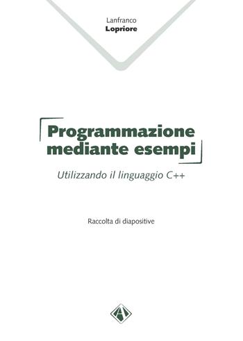 Programmazione mediante esempi. Utilizzando il linguaggio C++ - Lanfranco Lopriore - Libro Campano Edizioni 2019, Arnus. Collegio di sociologia | Libraccio.it
