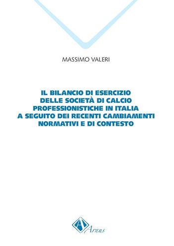 Il bilancio di esercizio delle società di calcio professionistiche in Italia a seguito dei recenti cambiamenti normativi e di contesto - Massimo Valeri - Libro Campano Edizioni 2020, Arnus. Collegio di sociologia | Libraccio.it