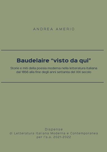Baudelaire «visto da qui». Storie e miti della poesia moderna nella letteratura italiana dal 1856 alla fine degli anni settanta del XIX secolo - Andrea Amerio - Libro Campano Edizioni 2021 | Libraccio.it