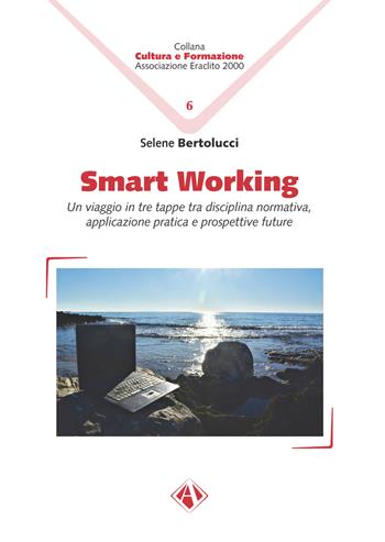 Smart working. Un viaggio in tre tappe tra disciplina normativa, applicazione pratica e prospettive future - Selene Bertolucci - Libro Campano Edizioni 2022, Cultura e formazione | Libraccio.it