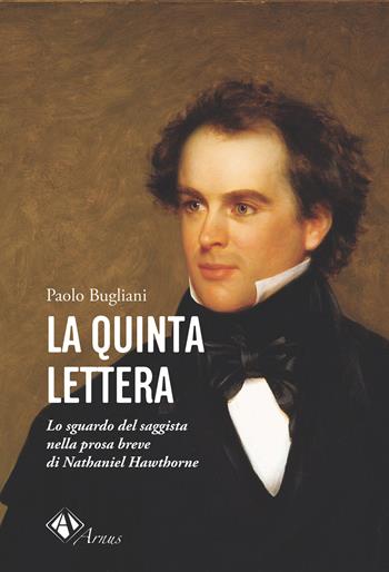 La quinta lettera. Lo sguardo del saggista nella prosa breve di Nathaniel Hawthorne - Paolo Bugliani - Libro Campano Edizioni 2022 | Libraccio.it