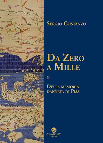 Da Zero a Mille o della memoria dannata di Pisa - Sergio Costanzo - Libro Campano Edizioni 2022 | Libraccio.it