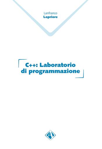 C++. Laboratorio di programmazione - Lanfranco Lopriore - Libro Campano Edizioni 2022 | Libraccio.it