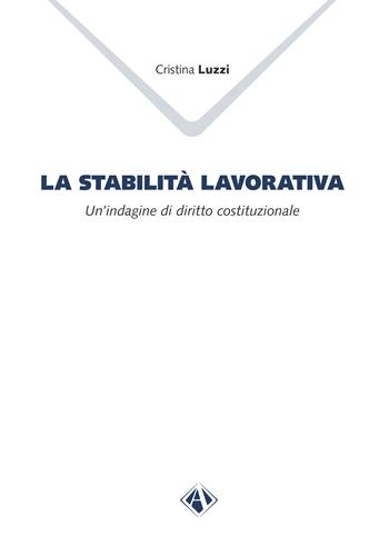 La stabilità lavorativa. Un'indagine di diritto costituzionale - Cristina Luzzi - Libro Campano Edizioni 2022, Arnus. Collegio di sociologia | Libraccio.it