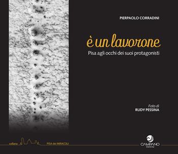È un lavorone - Pierpaolo Corradini - Libro Campano Edizioni 2023, Pisa dei miracoli | Libraccio.it