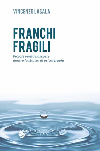 Franchi fragili. Piccole verità nascoste dentro la stanza di psicoterapia - Vincenzo Lasala - Libro Campano Edizioni 2023 | Libraccio.it