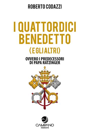 I quattordici Benedetto (e gli altri). Ovvero i predecessori di Papa Ratzinger - Roberto Codazzi - Libro Campano Edizioni 2023 | Libraccio.it